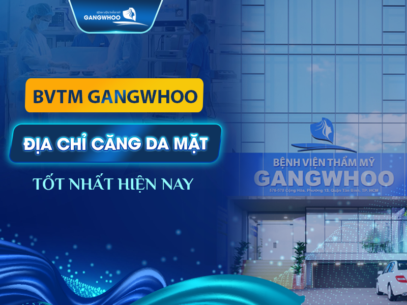 Bệnh viện Gangwhoo địa chỉ căng da mặt tốt nhất hiện nay